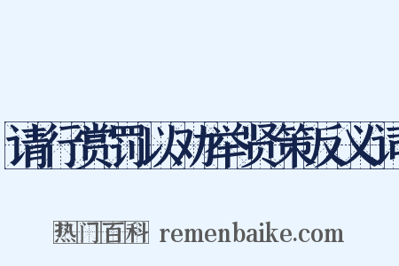 请行赏罚以劝举贤策反义词是什么意思的图片